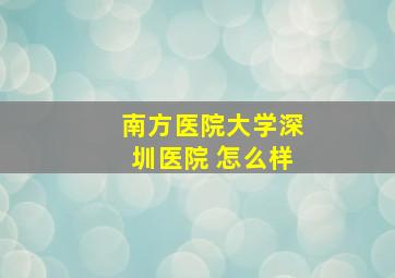 南方医院大学深圳医院 怎么样